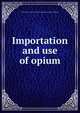 Importation and use of opium., United States. Congress. House. Committee on Ways and Means 