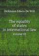 The equality of states in international law. Volume III, Dickinson Edwin De Witt 