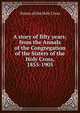 A story of fifty years; from the Annals of the Congregation of the Sisters of the Holy Cross, 1855-1905, Sisters of the Holy Cross 