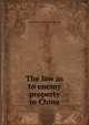 The law as to enemy property in China., Great Britain. Supreme Court for China 