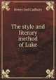 The style and literary method of Luke, Henry Joel Cadbury 