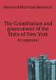 The Constitution and government of the State of New York. An appraisal, Bureau of Municipal Research 