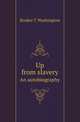 Up from slavery. An autobiography, Booker T. Washington 