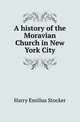 A history of the Moravian Church in New York City, Harry Emilius Stocker 