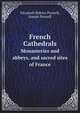 French Cathedrals. Monasteries and abbeys, and sacred sites of France, E. R. Pennell 