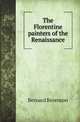 The Florentine painters of the Renaissance, Berenson, Bernard 