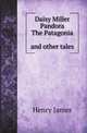 Daisy Miller. Pandora. The Patagonia, and other tales, Henry James 