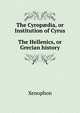 The Cyrop?dia, or Institution of Cyrus. The Hellenics, or Grecian history, J. S. Watson 