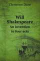 Will Shakespeare. An invention in four acts, Clemence Dane 