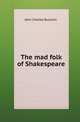 The mad folk of Shakespeare, John Charles Bucknill 