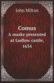 Comus. A maske presented at Ludlow castle, 1634, Milton John 