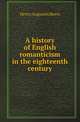 A history of English romanticism in the eighteenth century, Henry A. Beers 