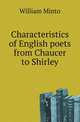 Characteristics of English poets from Chaucer to Shirley, Minto William 