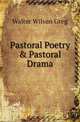 Pastoral Poetry & Pastoral Drama, Walter Wilson Greg 