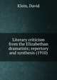 Literary criticism from the Elizabethan dramatists; repertory and synthesis (1910), Klein, David 