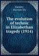 The evolution of technic in Elizabethan tragedy (1914), Fansler, Harriott Ely 