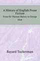 A History of English Prose Fiction. From Sir Thomas Malory to George Eliot, Bayard Tuckerman 