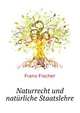 Naturrecht und naturliche Staatslehre, Franz Fischer 