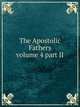 The Apostolic Fathers. volume 4 part II, сборник 