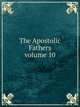 The Apostolic Fathers. volume 10, Сборник 