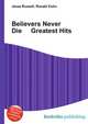 Believers Never Die Greatest Hits, Jesse Russell,Ronald Cohn 