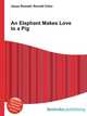 An Elephant Makes Love to a Pig, Jesse Russell,Ronald Cohn 