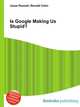 Is Google Making Us Stupid?, Jesse Russell,Ronald Cohn 