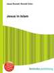 Jesus in Islam, Jesse Russell,Ronald Cohn 