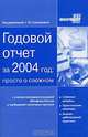 Годовой отчет за 2004 год. Просто о сложном с учетом последних указаний Минфина России и требований налоговых органов, Под редакцией Г. Ю. Касьяновой 