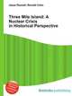 Three Mile Island: A Nuclear Crisis in Historical Perspective, Jesse Russell,Ronald Cohn 