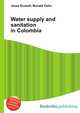 Water supply and sanitation in Colombia, Jesse Russell,Ronald Cohn 