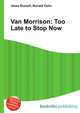 Van Morrison: Too Late to Stop Now, Jesse Russell,Ronald Cohn 