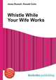 Whistle While Your Wife Works, Jesse Russell,Ronald Cohn 