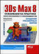 3Ds Max 8: осваиваем на практике создание трехмерных миров / Пер. с англ. (Серия "Просто о сложном"), Кальвик Дэвид 