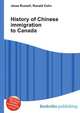 History of Chinese immigration to Canada, Jesse Russell,Ronald Cohn 