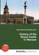 History of the Royal Castle in Warsaw, Jesse Russell,Ronald Cohn 