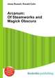 Arcanum: Of Steamworks and Magick Obscura, Jesse Russell,Ronald Cohn 