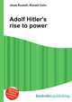 Adolf Hitler's rise to power, Jesse Russell,Ronald Cohn 