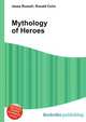 Mythology of Heroes, Jesse Russell,Ronald Cohn 