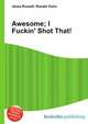 Awesome; I Fuckin' Shot That!, Jesse Russell,Ronald Cohn 