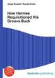 How Hermes Requisitioned His Groove Back, Jesse Russell,Ronald Cohn 