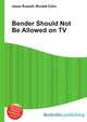 Bender Should Not Be Allowed on TV, Jesse Russell,Ronald Cohn 