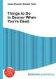 Things to Do in Denver When You're Dead, Jesse Russell,Ronald Cohn 