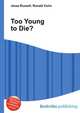 Too Young to Die?, Jesse Russell,Ronald Cohn 