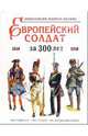 Европейский солдат за 300 лет (1618-1918). Энциклопедия военного костюма, Иван Голыженков, Борис Степанов 