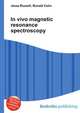 In vivo magnetic resonance spectroscopy, Jesse Russell,Ronald Cohn 
