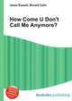 How Come U Don't Call Me Anymore?, Jesse Russell,Ronald Cohn 