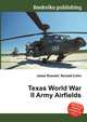 Texas World War II Army Airfields, Jesse Russell,Ronald Cohn 