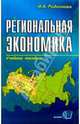 Региональная экономика: Учебное пособие для студентов экономически специальностей, Родионова Ирина Александровна 