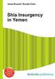 Shia Insurgency in Yemen, Jesse Russell,Ronald Cohn 